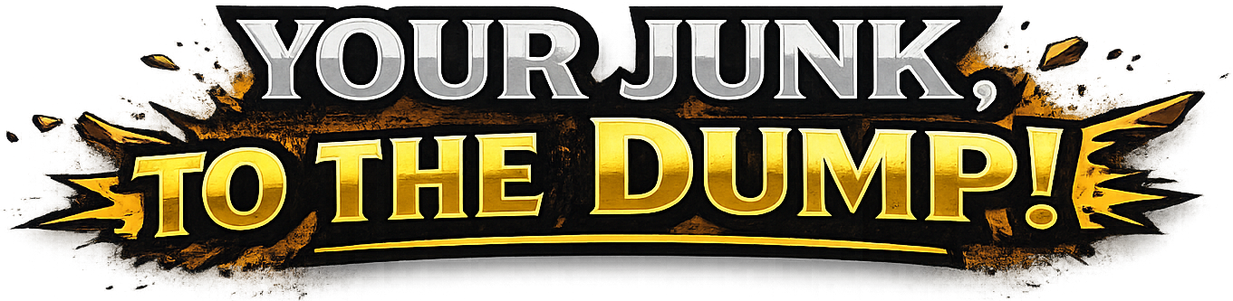 Your Junk, To The Dump!